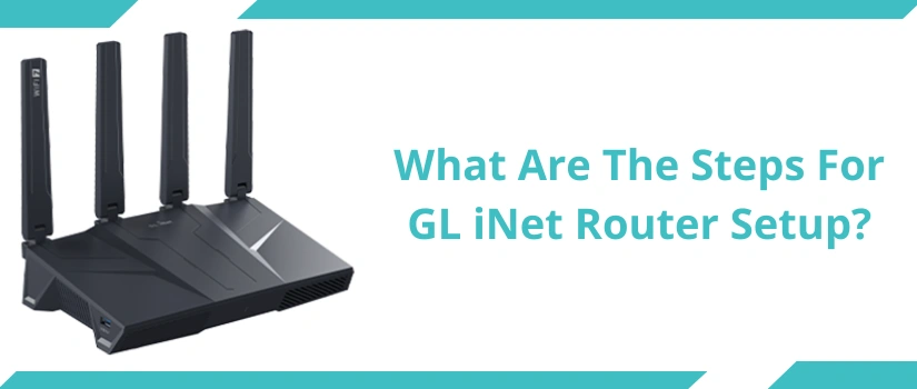 What Are The Steps For GL iNet Router Setup?